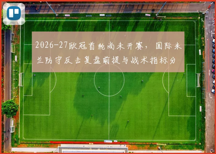 2026-27欧冠首轮尚未开赛，国际米兰防守反击复盘前提与战术指标分析框架