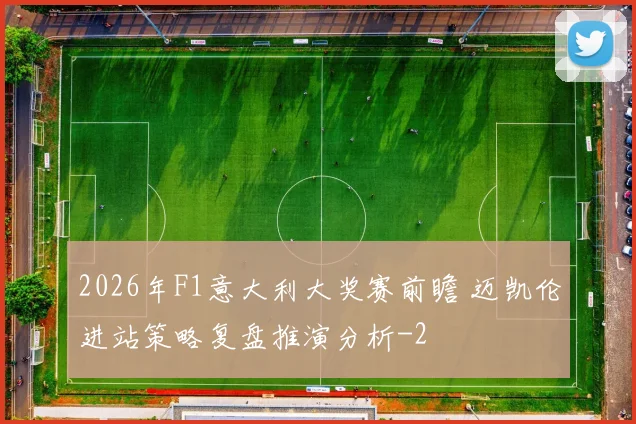 2026年F1意大利大奖赛前瞻 迈凯伦进站策略复盘推演分析