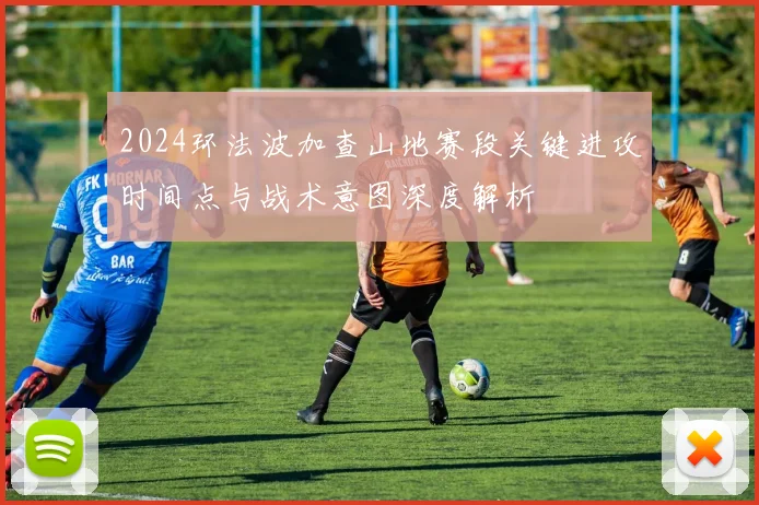 2024环法波加查山地赛段关键进攻时间点与战术意图深度解析